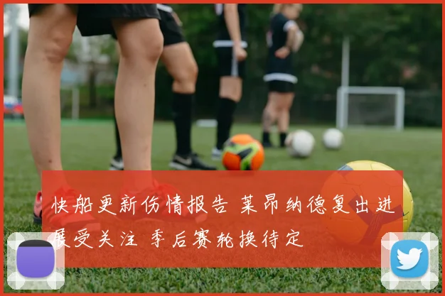 快船更新伤情报告 莱昂纳德复出进展受关注 季后赛轮换待定