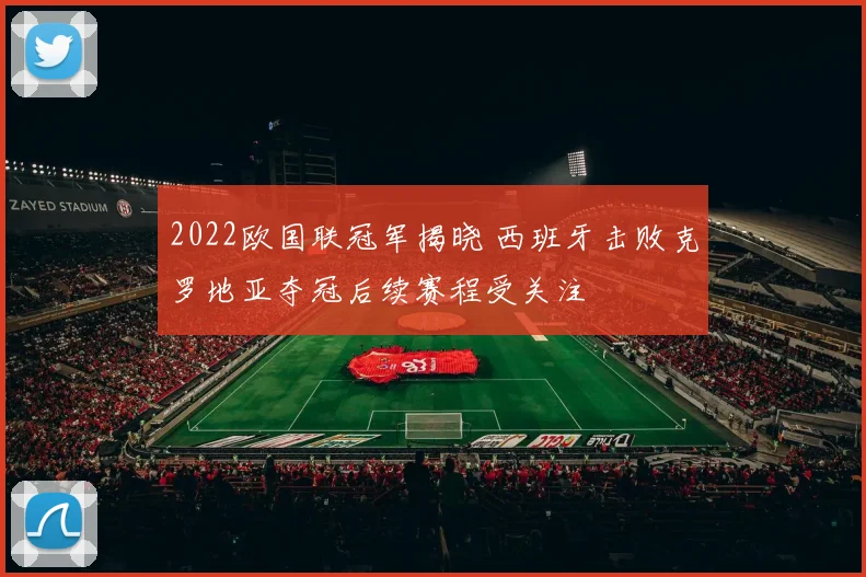 2022欧国联冠军揭晓 西班牙击败克罗地亚夺冠后续赛程受关注